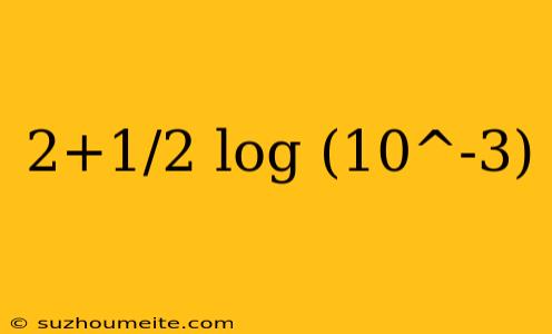 2+1/2 Log (10^-3)