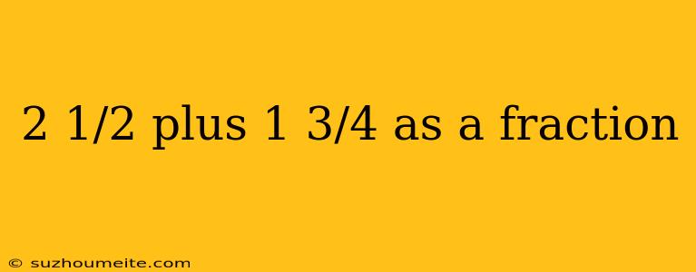 2 1/2 Plus 1 3/4 As A Fraction