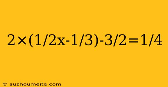 2×(1/2x-1/3)-3/2=1/4