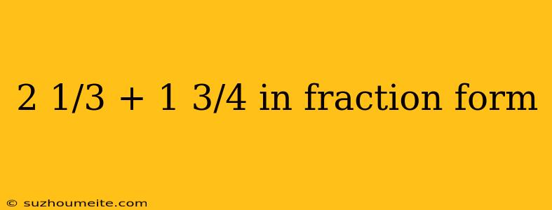 2 1/3 + 1 3/4 In Fraction Form