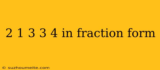 2 1 3 3 4 In Fraction Form