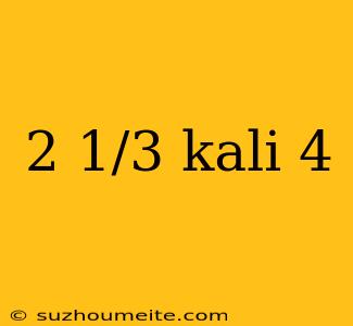 2 1/3 Kali 4