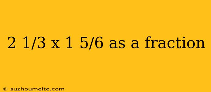 2 1/3 X 1 5/6 As A Fraction