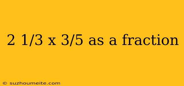 2 1/3 X 3/5 As A Fraction