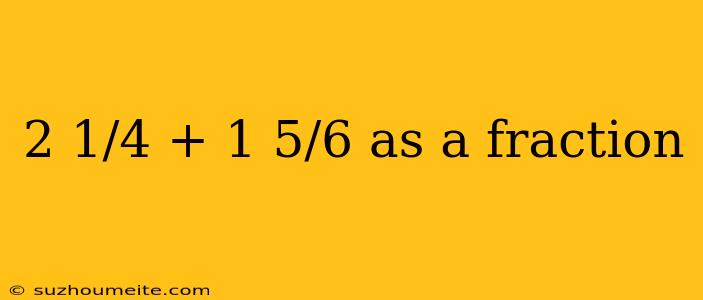 2 1/4 + 1 5/6 As A Fraction