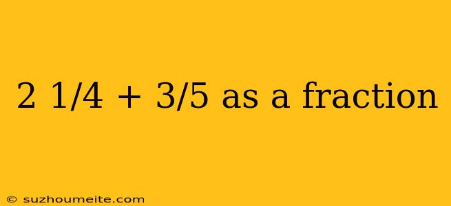 2 1/4 + 3/5 As A Fraction