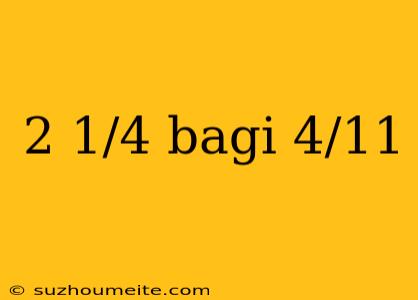 2 1/4 Bagi 4/11