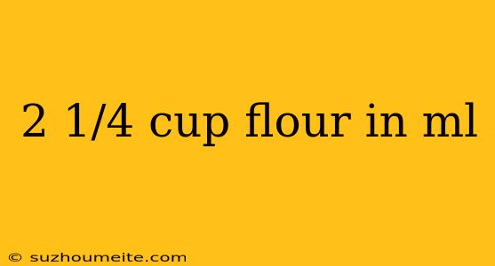 2 1/4 Cup Flour In Ml