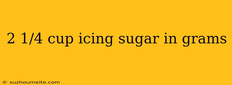 2 1/4 Cup Icing Sugar In Grams