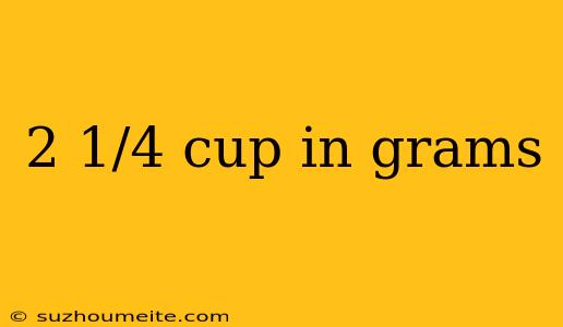 2 1/4 Cup In Grams