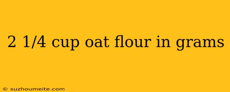 2 1/4 Cup Oat Flour In Grams