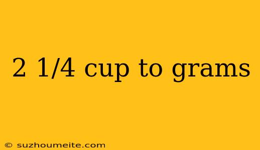 2 1/4 Cup To Grams