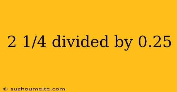 2 1/4 Divided By 0.25