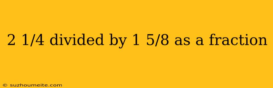 2 1/4 Divided By 1 5/8 As A Fraction