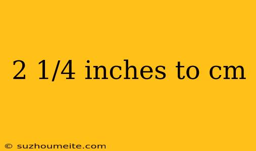 2 1/4 Inches To Cm