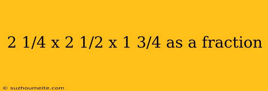 2 1/4 X 2 1/2 X 1 3/4 As A Fraction