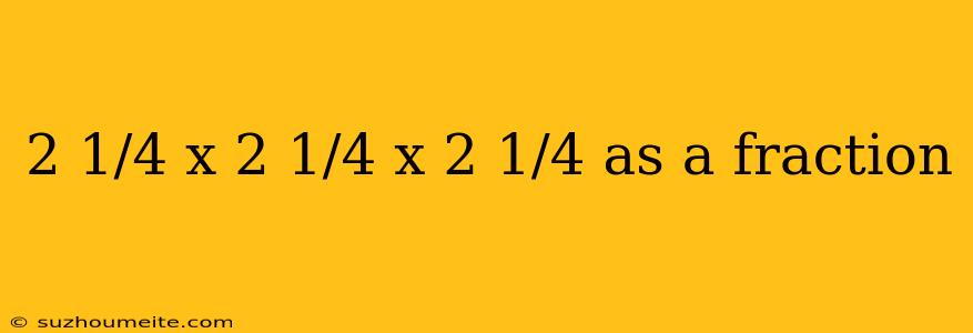 2 1/4 X 2 1/4 X 2 1/4 As A Fraction