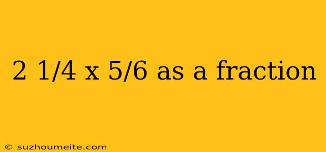 2 1/4 X 5/6 As A Fraction