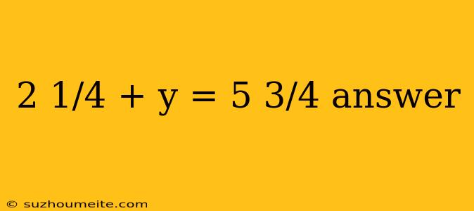 2 1/4 + Y = 5 3/4 Answer