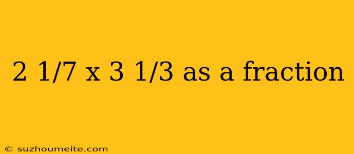 2 1/7 X 3 1/3 As A Fraction