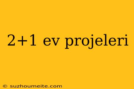 2+1 Ev Projeleri