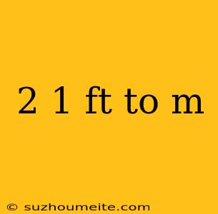 2 1 Ft To M