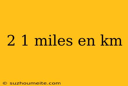 2 1 Miles En Km