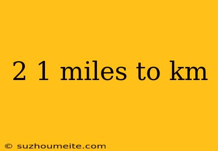 2 1 Miles To Km