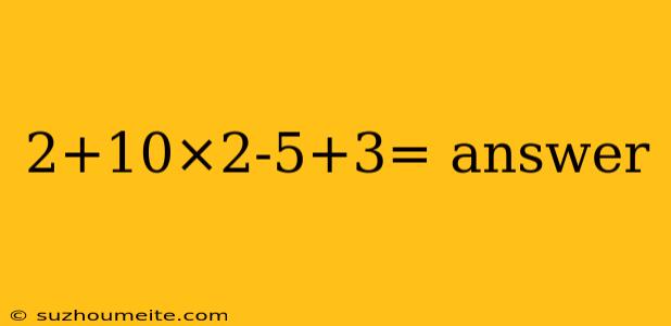 2+10×2-5+3= Answer