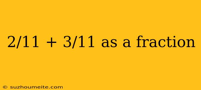 2/11 + 3/11 As A Fraction