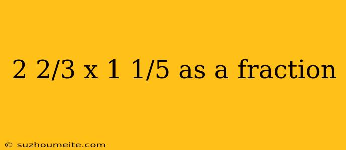 2 2/3 X 1 1/5 As A Fraction