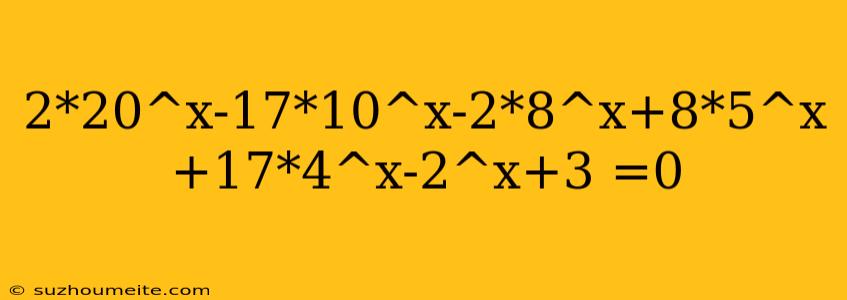 2*20^x-17*10^x-2*8^x+8*5^x+17*4^x-2^x+3 =0