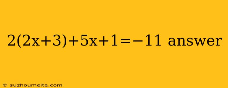 2(2x+3)+5x+1=−11 Answer