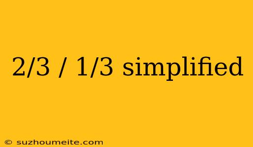 2/3 / 1/3 Simplified