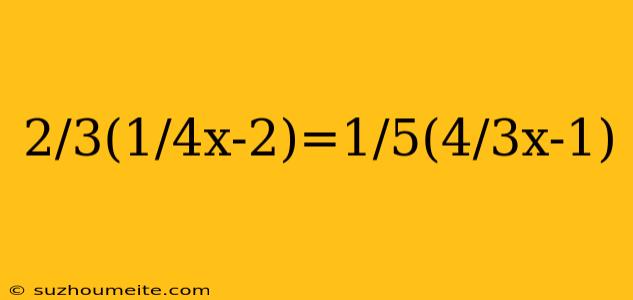 2/3(1/4x-2)=1/5(4/3x-1)