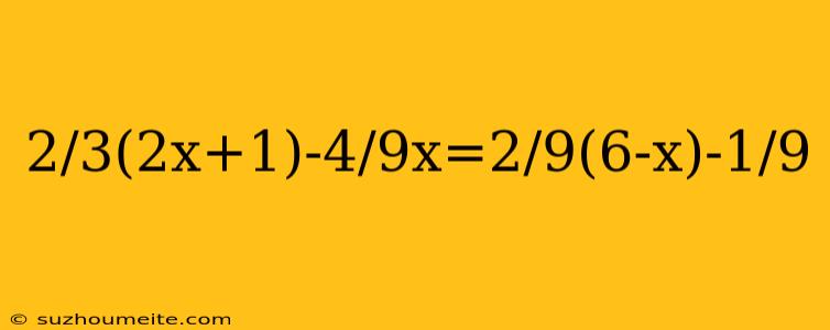 2/3(2x+1)-4/9x=2/9(6-x)-1/9