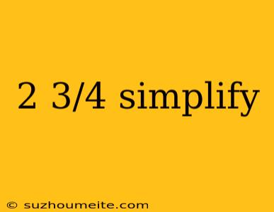 2 3/4 Simplify