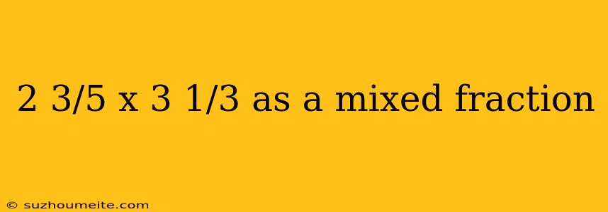 2 3/5 X 3 1/3 As A Mixed Fraction