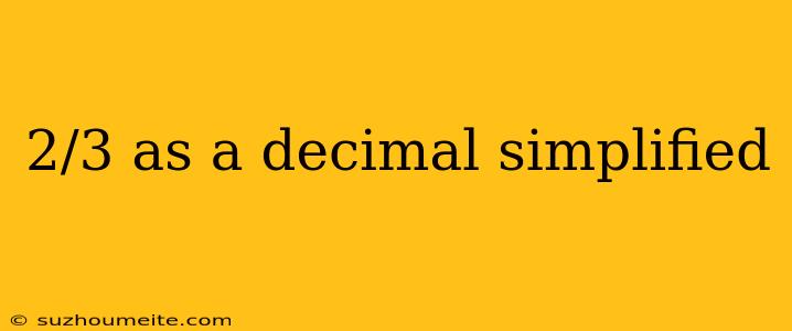 2/3 As A Decimal Simplified