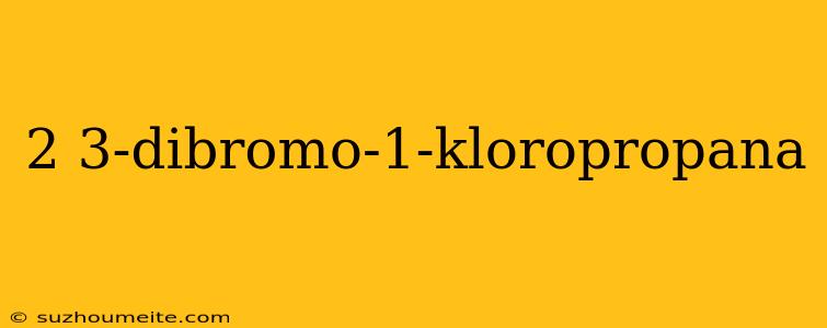 2 3-dibromo-1-kloropropana