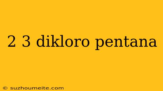 2 3 Dikloro Pentana