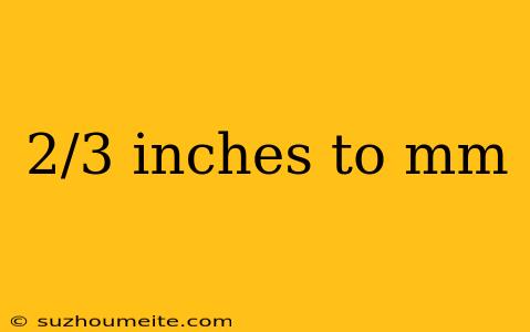 2/3 Inches To Mm