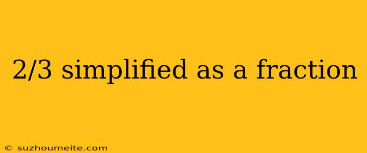 2/3 Simplified As A Fraction