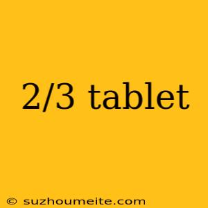 2/3 Tablet