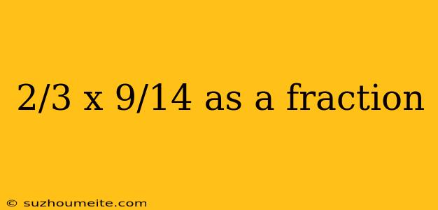 2/3 X 9/14 As A Fraction