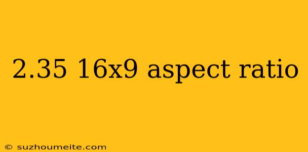 2.35 16x9 Aspect Ratio