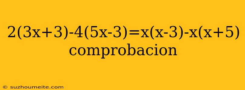 2(3x+3)-4(5x-3)=x(x-3)-x(x+5) Comprobacion