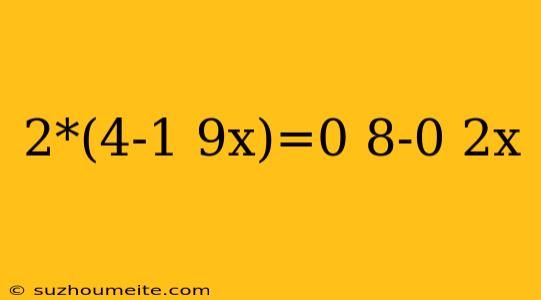 2*(4-1 9x)=0 8-0 2x