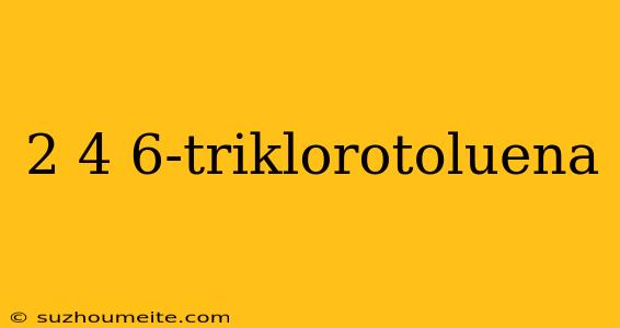 2 4 6-triklorotoluena