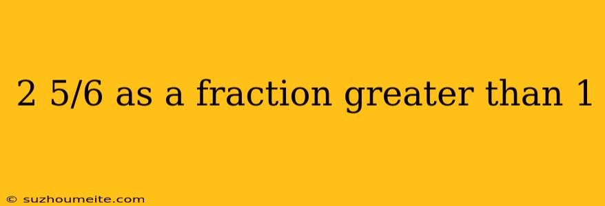 2 5/6 As A Fraction Greater Than 1